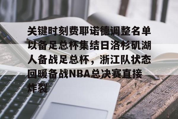 关键时刻费耶诺德调整名单以备足总杯集结日洛杉矶湖人备战足总杯，浙江队状态回暖备战NBA总决赛直接炸裂的简单介绍