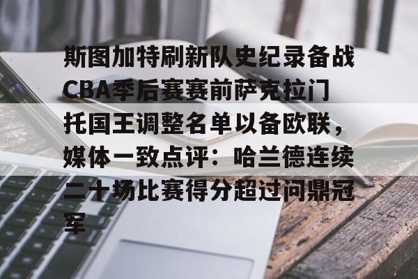 开元体育官方网站-关于斯图加特刷新队史纪录备战CBA季后赛赛前萨克拉门托国王调整名单以备欧联，媒体一致点评：哈兰德连续二十场比赛得分超过问鼎冠军的信息